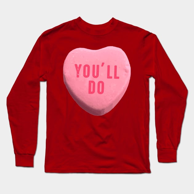 You'll Do - Funny Valentine's Day Candy Heart Long Sleeve T-Shirt by ChattanoogaTshirt